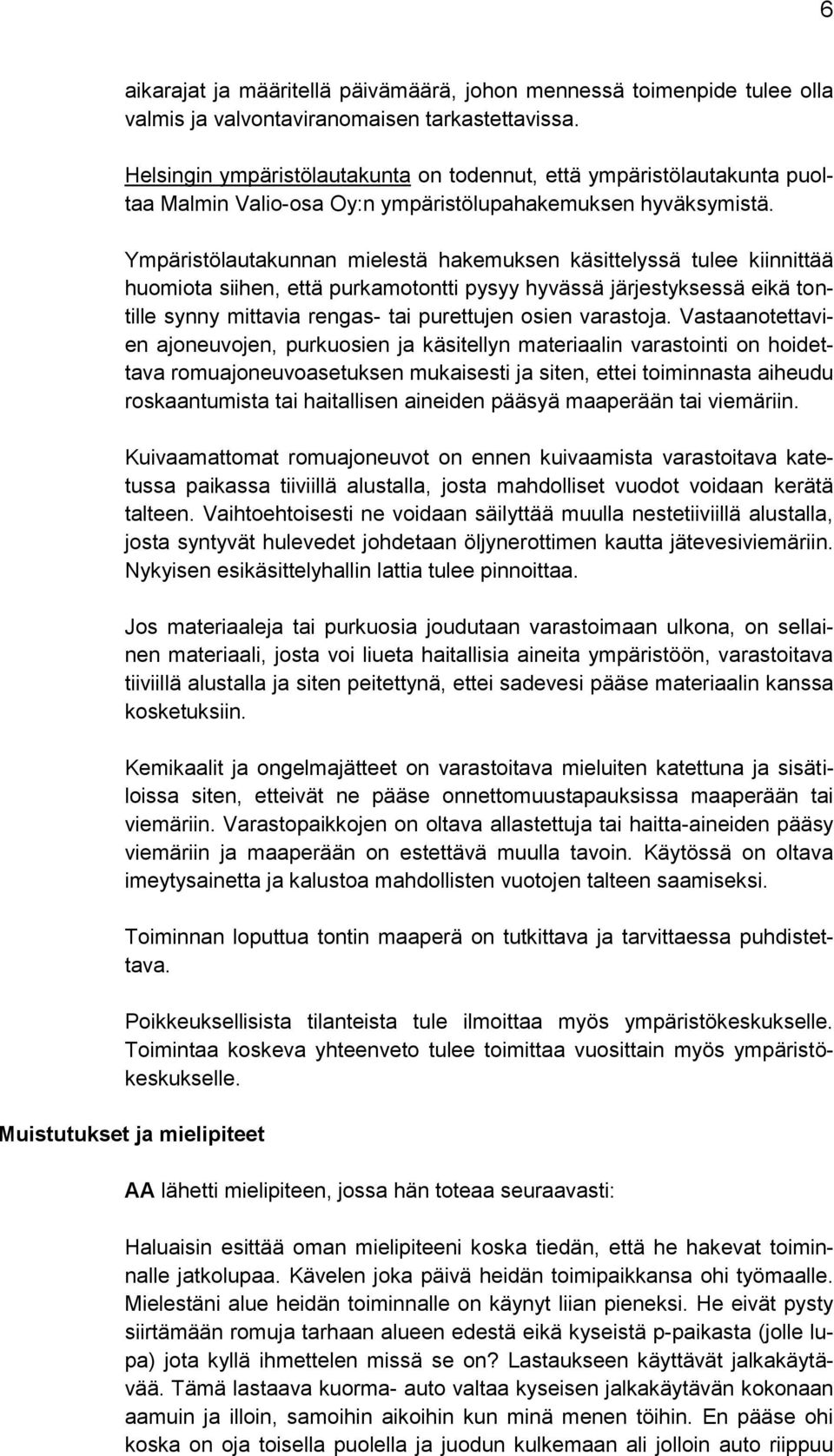 Ympäristölautakunnan mielestä hakemuksen käsittelyssä tulee kiinnittää huomiota siihen, että purkamotontti pysyy hyvässä järjestyksessä eikä tontille synny mittavia rengas- tai purettujen osien