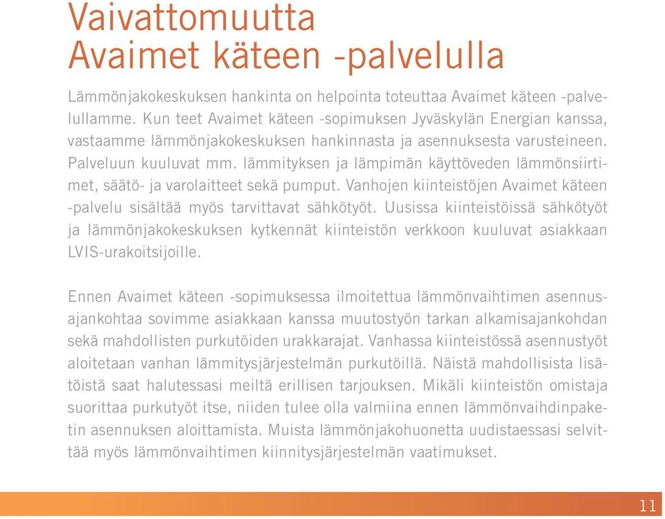 lämmityksen ja lämpimän käyttöveden lämmönsiirtimet, säätö- ja varolaitteet sekä pumput. Vanhojen kiinteistöjen Avaimet käteen -palvelu sisältää myös tarvittavat sähkötyöt.