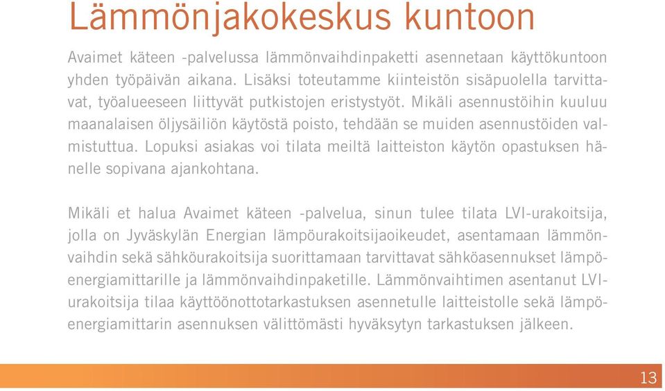 Mikäli asennustöihin kuuluu maanalaisen öljysäiliön käytöstä poisto, tehdään se muiden asennustöiden valmistuttua.