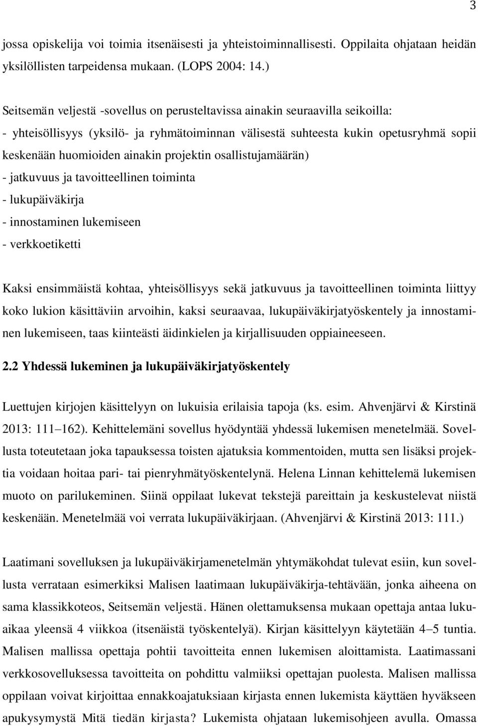 projektin osallistujamäärän) - jatkuvuus ja tavoitteellinen toiminta - lukupäiväkirja - innostaminen lukemiseen - verkkoetiketti Kaksi ensimmäistä kohtaa, yhteisöllisyys sekä jatkuvuus ja