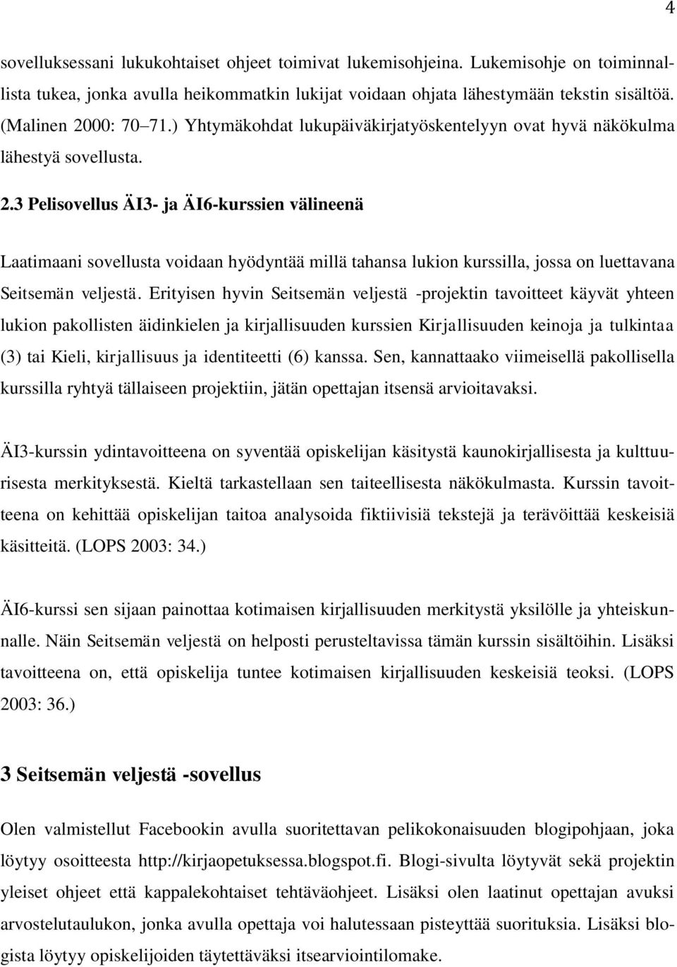 Erityisen hyvin Seitsemän veljestä -projektin tavoitteet käyvät yhteen lukion pakollisten äidinkielen ja kirjallisuuden kurssien Kirjallisuuden keinoja ja tulkintaa (3) tai Kieli, kirjallisuus ja