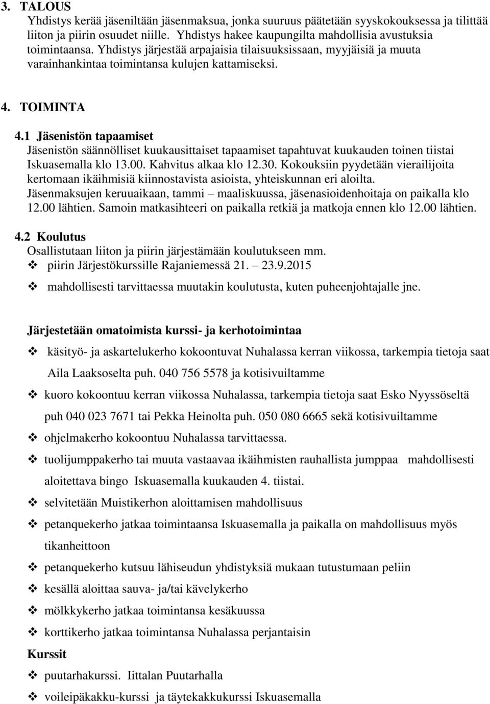 1 Jäsenistön tapaamiset Jäsenistön säännölliset kuukausittaiset tapaamiset tapahtuvat kuukauden toinen tiistai Iskuasemalla klo 13.00. Kahvitus alkaa klo 12.30.