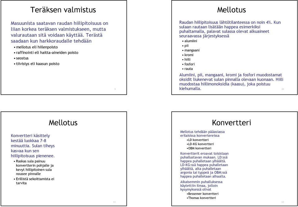 Kun sulaan rautaan lisätään happea esimerkiksi puhaltamalla, palavat sulassa olevat alkuaineet seuraavassa järjestyksessä alumiini pii mangaani kromi hiili fosfori rauta Alumiini, pii, mangaani,