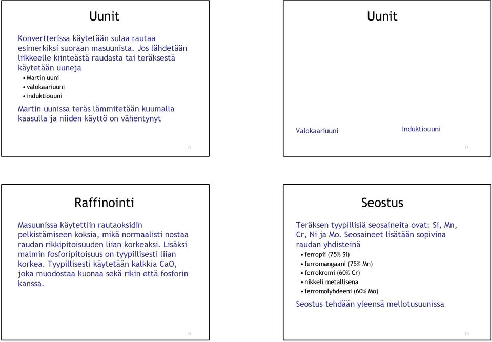 Valokaariuuni Induktiouuni 13 14 Raffinointi Masuunissa käytettiin rautaoksidin pelkistämiseen koksia, mikä normaalisti nostaa raudan rikkipitoisuuden liian korkeaksi.