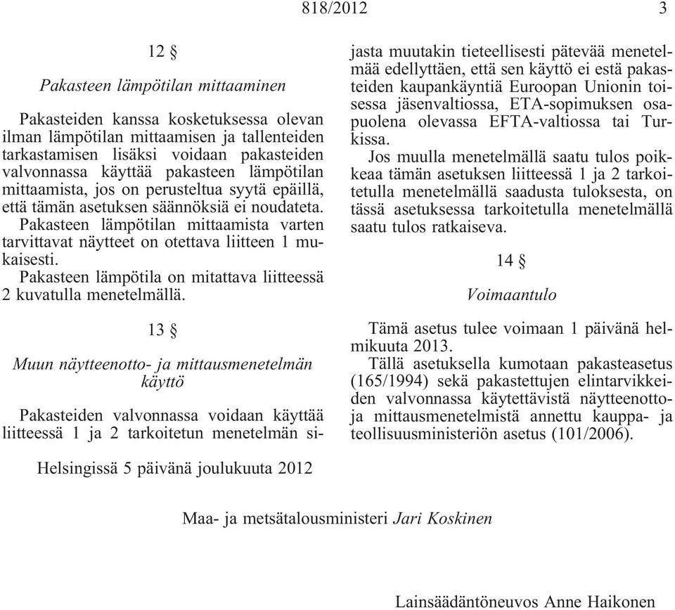 Pakasteen lämpötilan mittaamista varten tarvittavat näytteet on otettava liitteen 1 mukaisesti. Pakasteen lämpötila on mitattava liitteessä 2 kuvatulla menetelmällä.