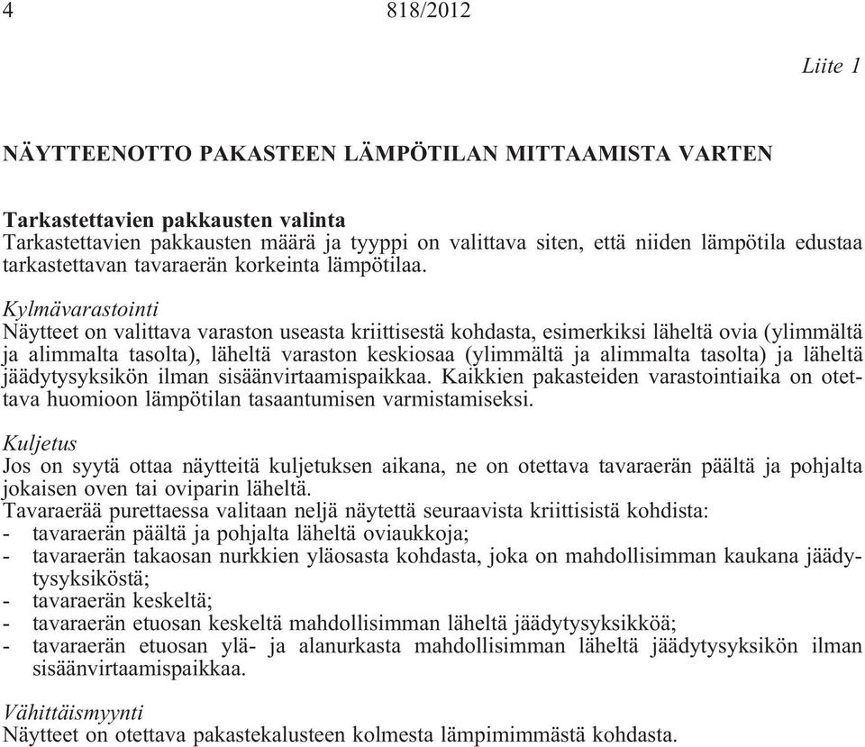 Kylmävarastointi Näytteet on valittava varaston useasta kriittisestä kohdasta, esimerkiksi läheltä ovia (ylimmältä ja alimmalta tasolta), läheltä varaston keskiosaa (ylimmältä ja alimmalta tasolta)