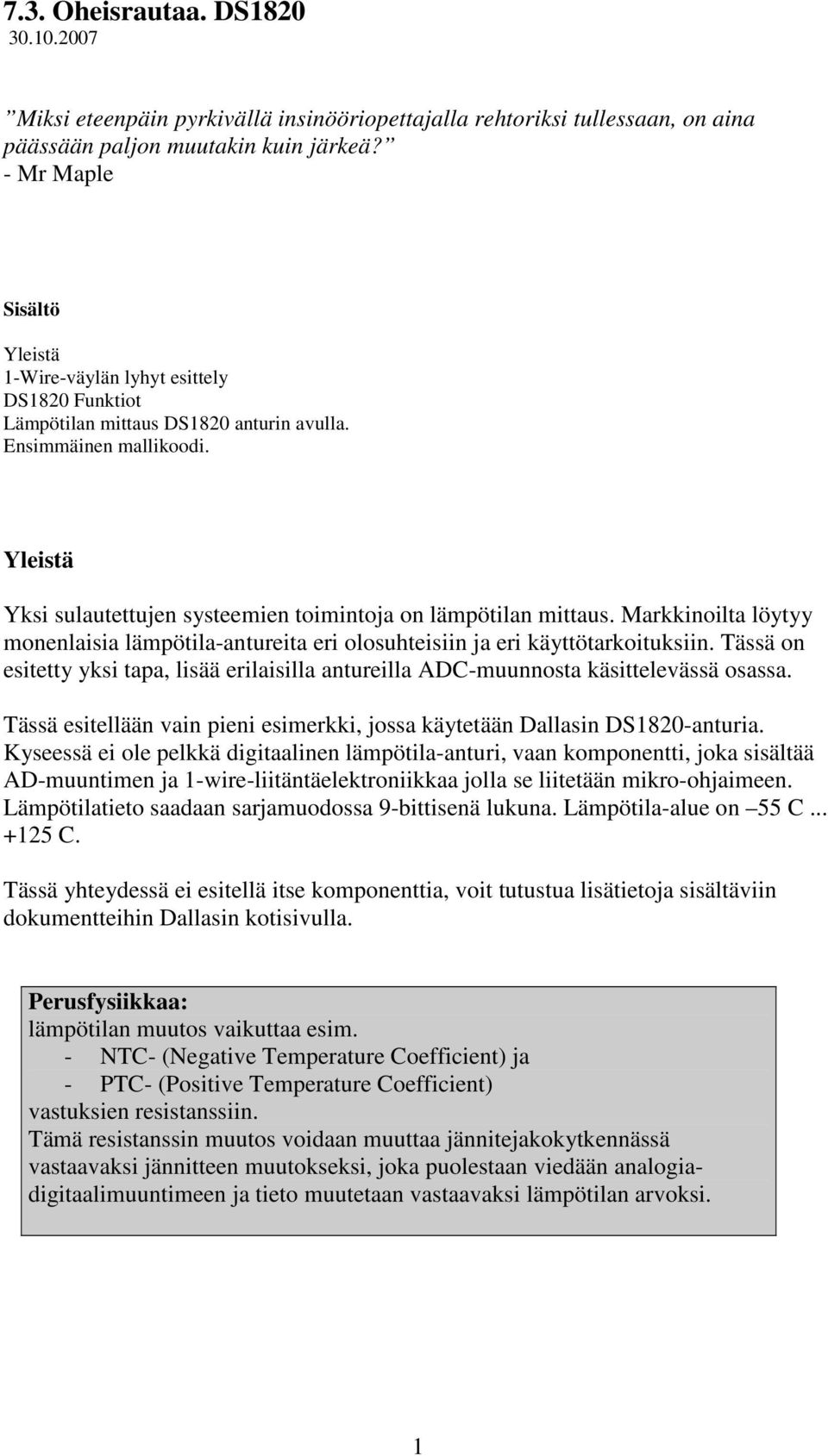 Yleistä Yksi sulautettujen systeemien toimintoja on lämpötilan mittaus. Markkinoilta löytyy monenlaisia lämpötila-antureita eri olosuhteisiin ja eri käyttötarkoituksiin.