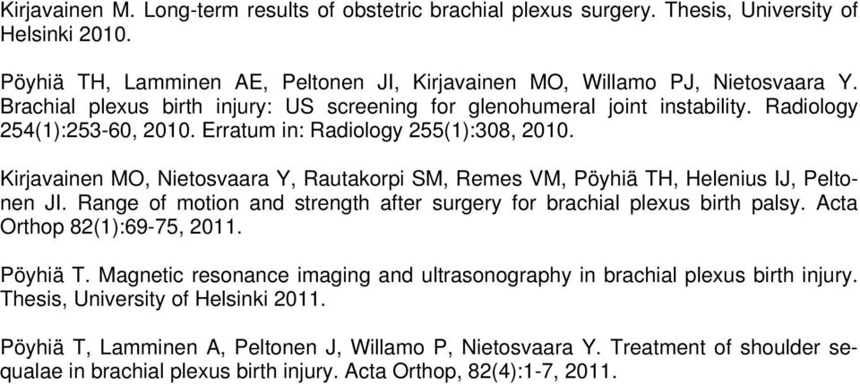Kirjavainen MO, Nietosvaara Y, Rautakorpi SM, Remes VM, Pöyhiä TH, Helenius IJ, Peltonen JI. Range of motion and strength after surgery for brachial plexus birth palsy. Acta Orthop 82(1):69-75, 2011.