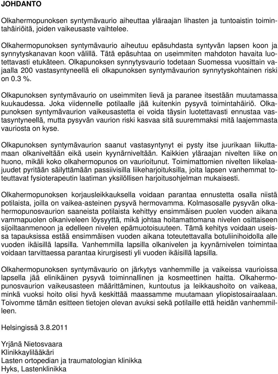 Olkapunoksen synnytysvaurio todetaan Suomessa vuosittain vajaalla 200 vastasyntyneellä eli olkapunoksen syntymävaurion synnytyskohtainen riski on 0.3 %.
