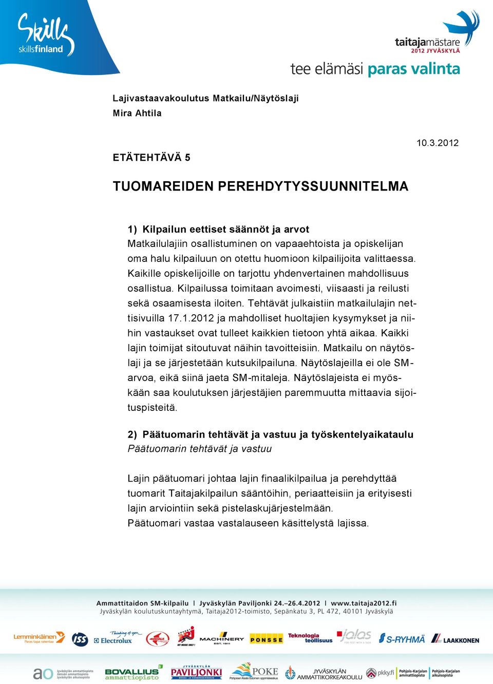 Tehtävät julkaistiin matkailulajin nettisivuilla 17.1.2012 ja mahdolliset huoltajien kysymykset ja niihin vastaukset ovat tulleet kaikkien tietoon yhtä aikaa.