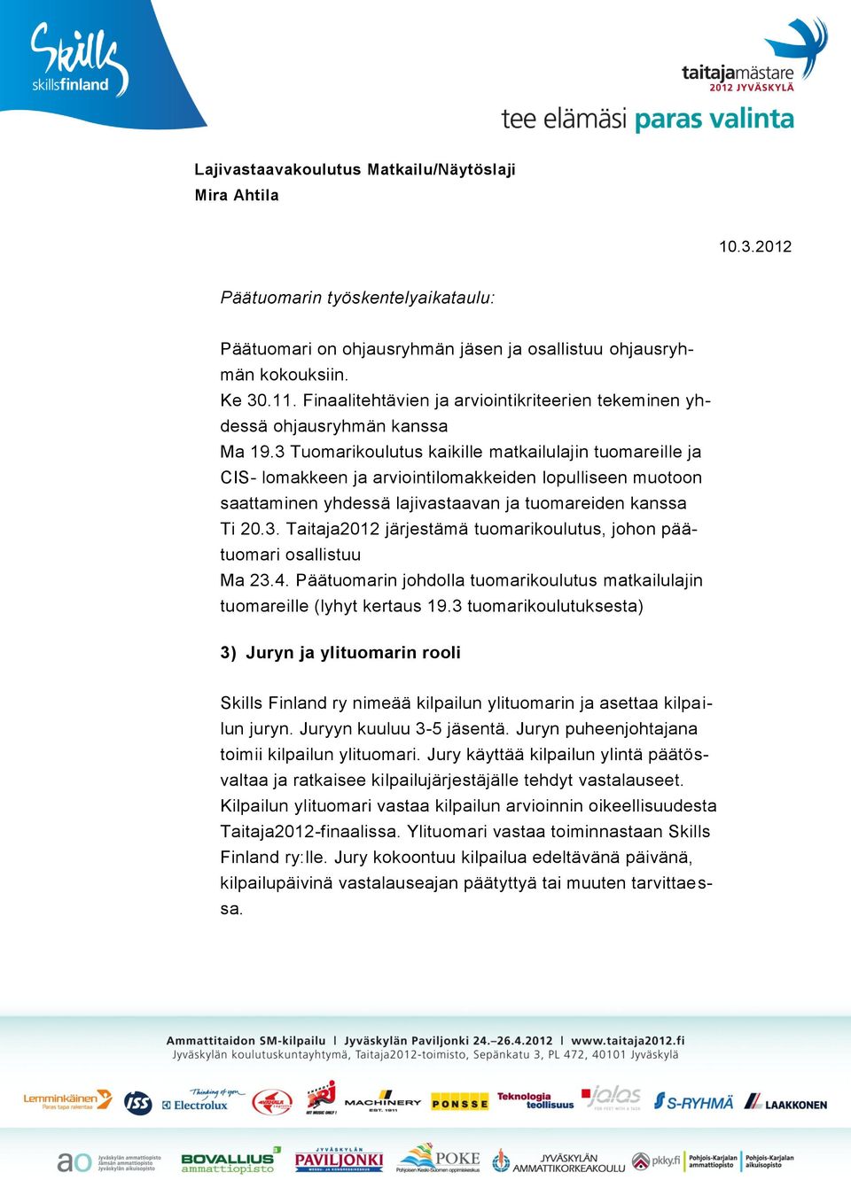 4. Päätuomarin johdolla tuomarikoulutus matkailulajin tuomareille (lyhyt kertaus 19.