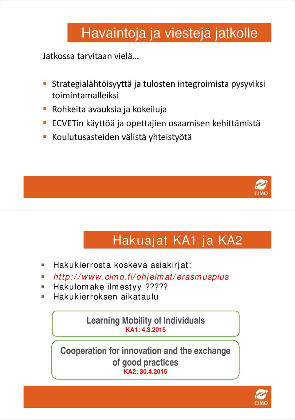 yhteistyötä Hakuajat KA1 ja KA2 Hakukierrosta koskeva asiakirjat: http://www.cimo.fi/ohjelmat/erasmusplus Hakulomake ilmestyy?