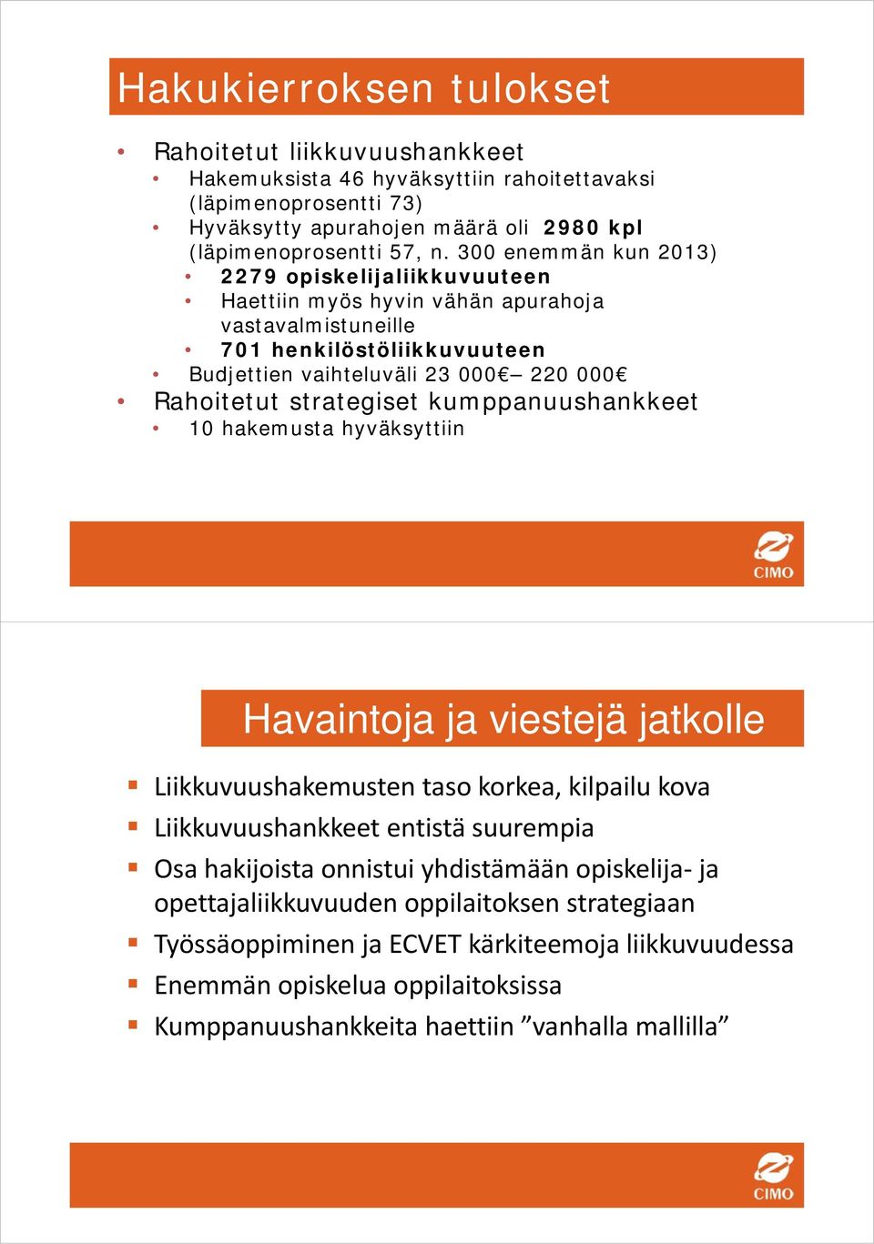 strategiset kumppanuushankkeet 10 hakemusta hyväksyttiin Havaintoja ja viestejä jatkolle Liikkuvuushakemusten taso korkea, kilpailu kova Liikkuvuushankkeet entistä suurempia Osa hakijoista