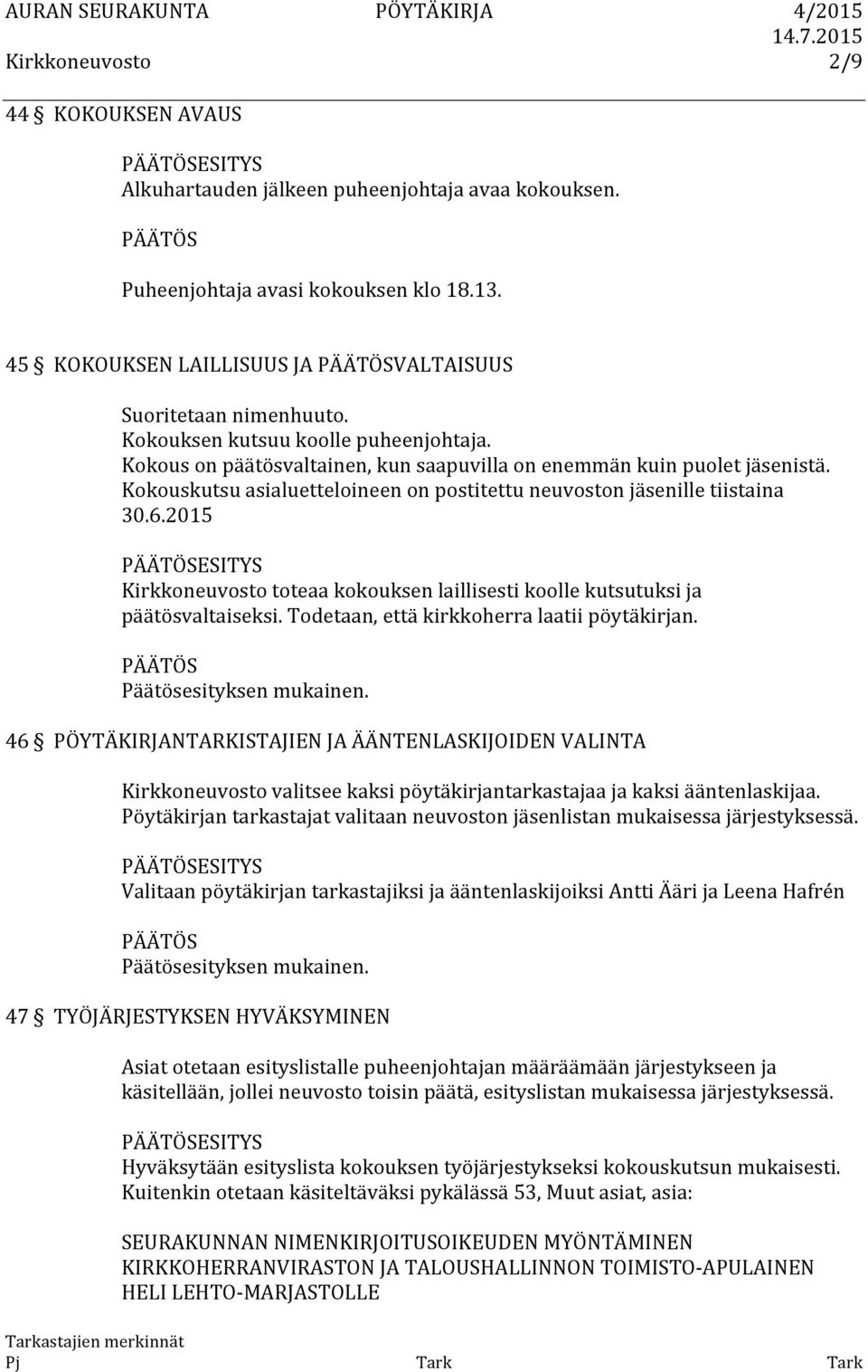 2015 ESITYS toteaa kokouksen laillisesti koolle kutsutuksi ja päätösvaltaiseksi. Todetaan, että kirkkoherra laatii pöytäkirjan.