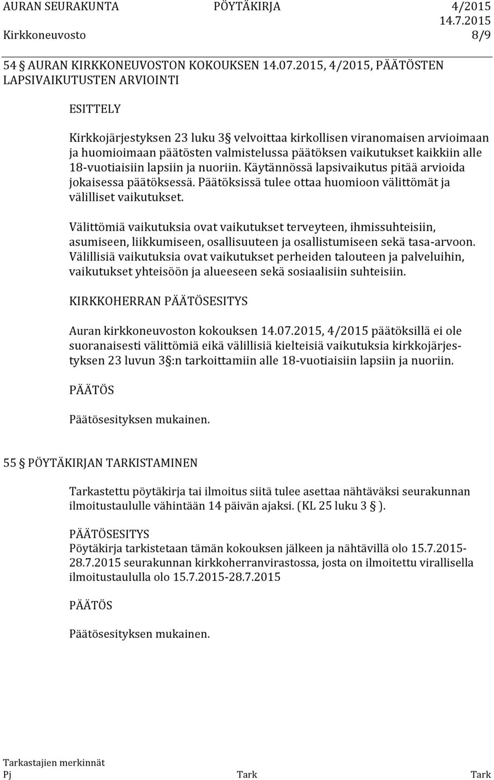 alle 18- vuotiaisiin lapsiin ja nuoriin. Käytännössä lapsivaikutus pitää arvioida jokaisessa päätöksessä. Päätöksissä tulee ottaa huomioon välittömät ja välilliset vaikutukset.