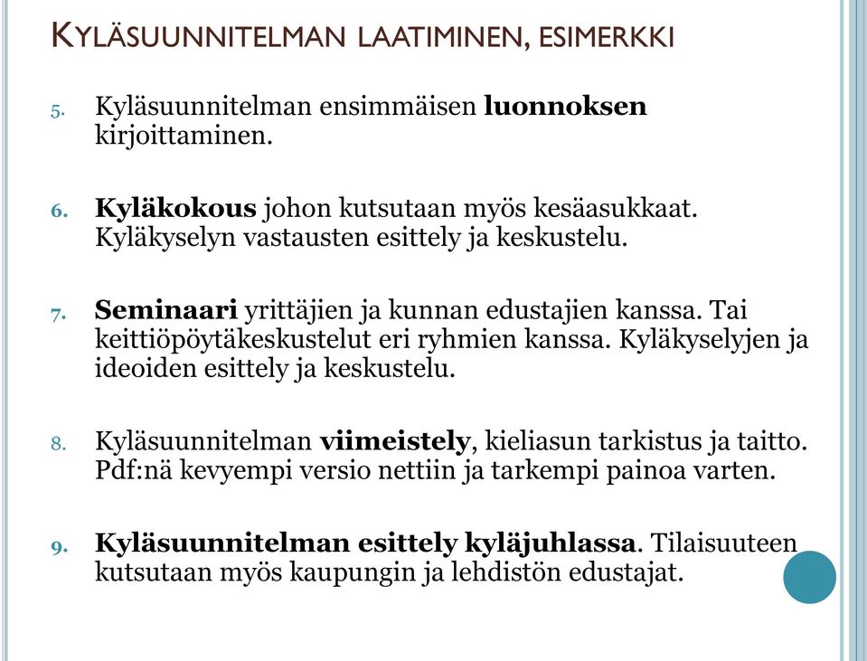 Seminaari yrittäjien ja kunnan edustajien kanssa. Tai keittiöpöytäkeskustelut eri ryhmien kanssa.