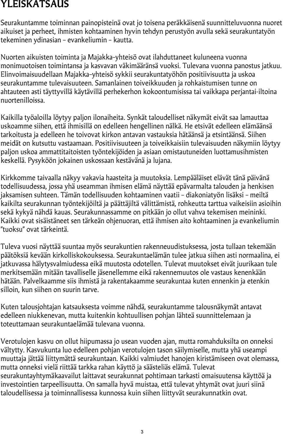 Tulevana vuonna panostus jatkuu. Elinvoimaisuudellaan Majakka yhteisö sykkii seurakuntatyöhön positiivisuutta ja uskoa seurakuntamme tulevaisuuteen.