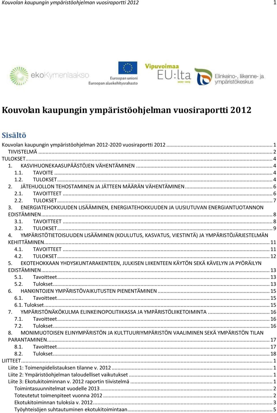 .. 6 2.2. TULOKSET... 7 3. ENERGIATEHOKKUUDEN LISÄÄMINEN, ENERGIATEHOKKUUDEN JA UUSIUTUVAN ENERGIANTUOTANNON EDISTÄMINEN... 8 3.1. TAVOITTEET... 8 3.2. TULOKSET... 9 4.