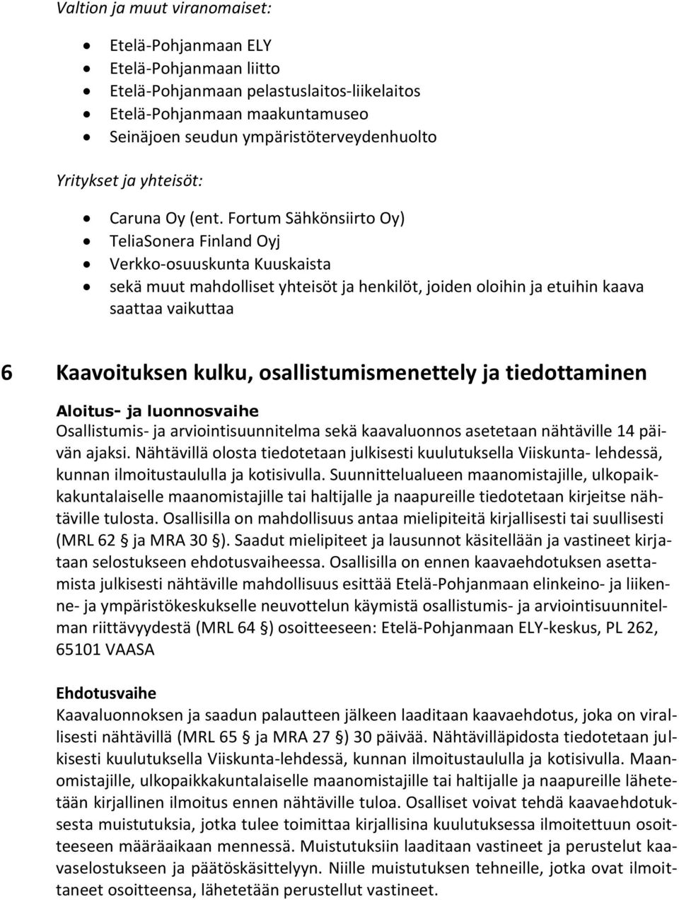 Fortum Sähkönsiirto Oy) TeliaSonera Finland Oyj Verkko-osuuskunta Kuuskaista sekä muut mahdolliset yhteisöt ja henkilöt, joiden oloihin ja etuihin kaava saattaa vaikuttaa 6 Kaavoituksen kulku,