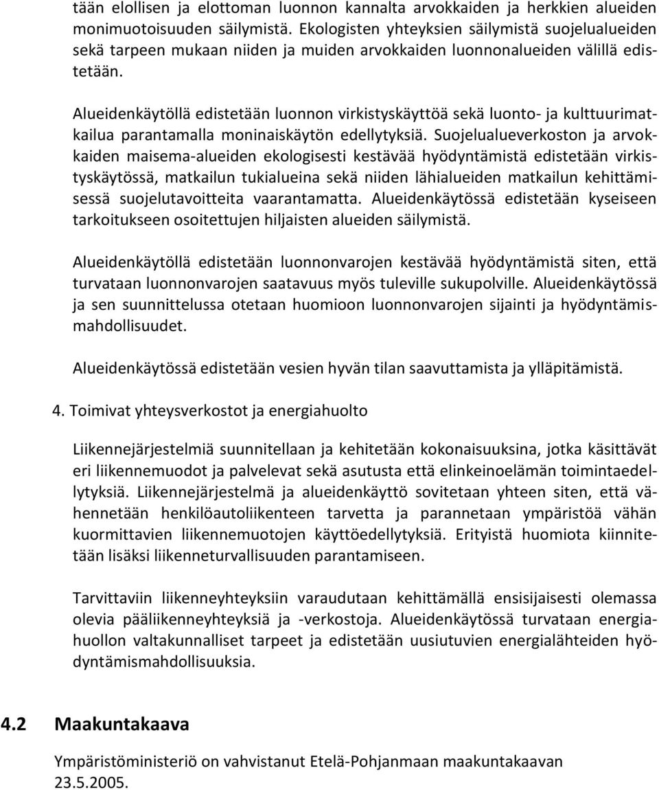 Alueidenkäytöllä edistetään luonnon virkistyskäyttöä sekä luonto- ja kulttuurimatkailua parantamalla moninaiskäytön edellytyksiä.