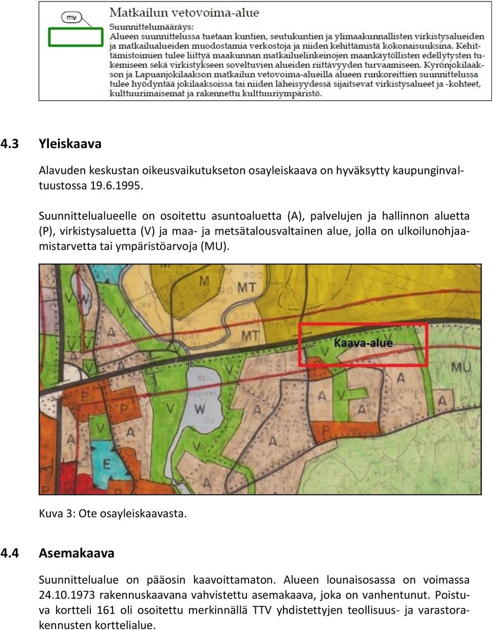 ulkoilunohjaamistarvetta tai ympäristöarvoja (MU). Kuva 3: Ote osayleiskaavasta. 4.4 Asemakaava Suunnittelualue on pääosin kaavoittamaton.