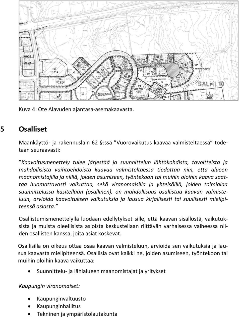 mahdollisista vaihtoehdoista kaavaa valmisteltaessa tiedottaa niin, että alueen maanomistajilla ja niillä, joiden asumiseen, työntekoon tai muihin oloihin kaava saattaa huomattavasti vaikuttaa, sekä