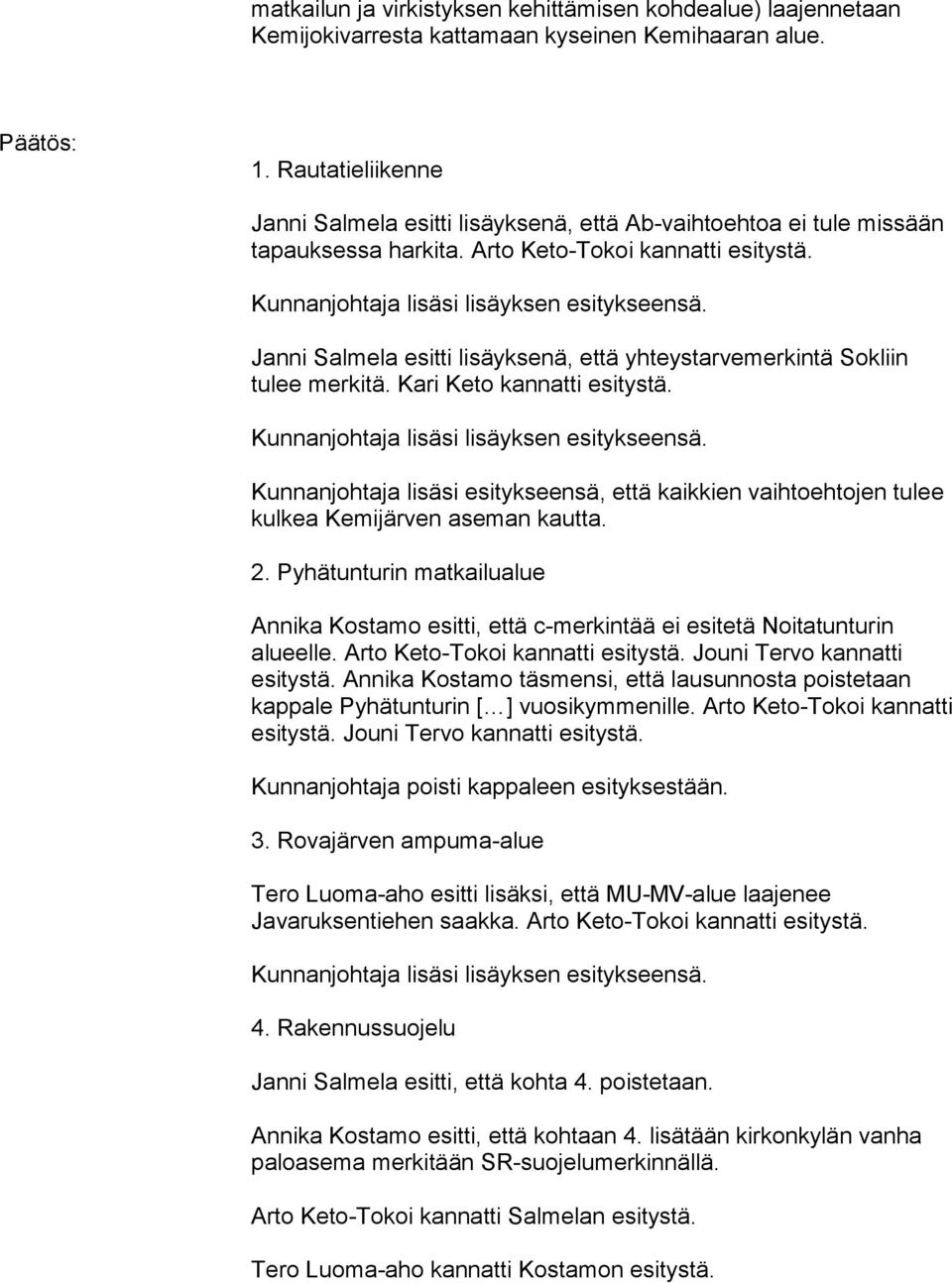 Janni Salmela esitti lisäyksenä, että yhteystarvemerkintä Sokliin tulee merkitä. Kari Keto kannatti esitystä. Kunnanjohtaja lisäsi lisäyksen esitykseensä.