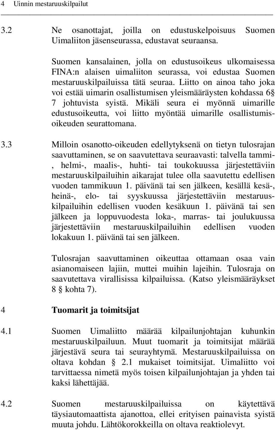 Liitto on ainoa taho joka voi estää uimarin osallistumisen yleismääräysten kohdassa 6 7 johtuvista syistä.