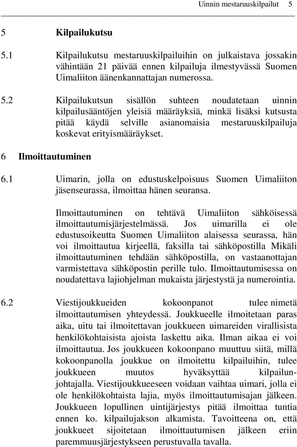 2 Kilpailukutsun sisällön suhteen noudatetaan uinnin kilpailusääntöjen yleisiä määräyksiä, minkä lisäksi kutsusta pitää käydä selville asianomaisia mestaruuskilpailuja koskevat erityismääräykset.