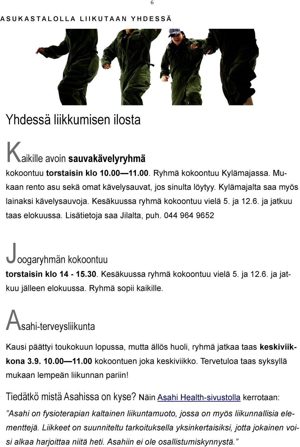 Lisätietoja saa Jilalta, puh. 044 964 9652 Joogaryhmän kokoontuu torstaisin klo 14-15.30. Kesäkuussa ryhmä kokoontuu vielä 5. ja 12.6. ja jatkuu jälleen elokuussa. Ryhmä sopii kaikille.