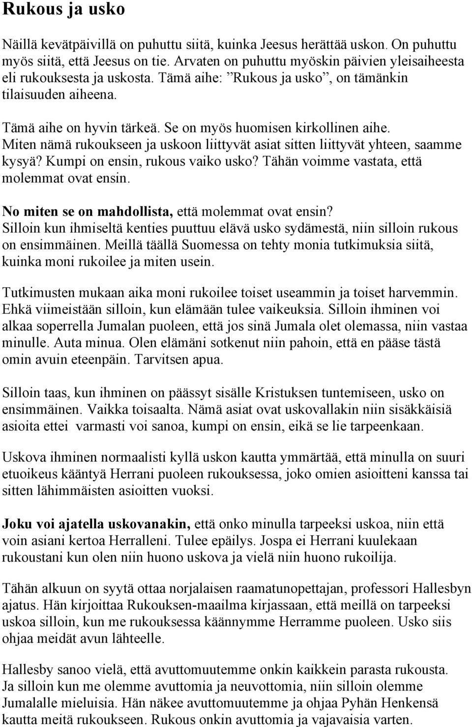 Se on myös huomisen kirkollinen aihe. Miten nämä rukoukseen ja uskoon liittyvät asiat sitten liittyvät yhteen, saamme kysyä? Kumpi on ensin, rukous vaiko usko?