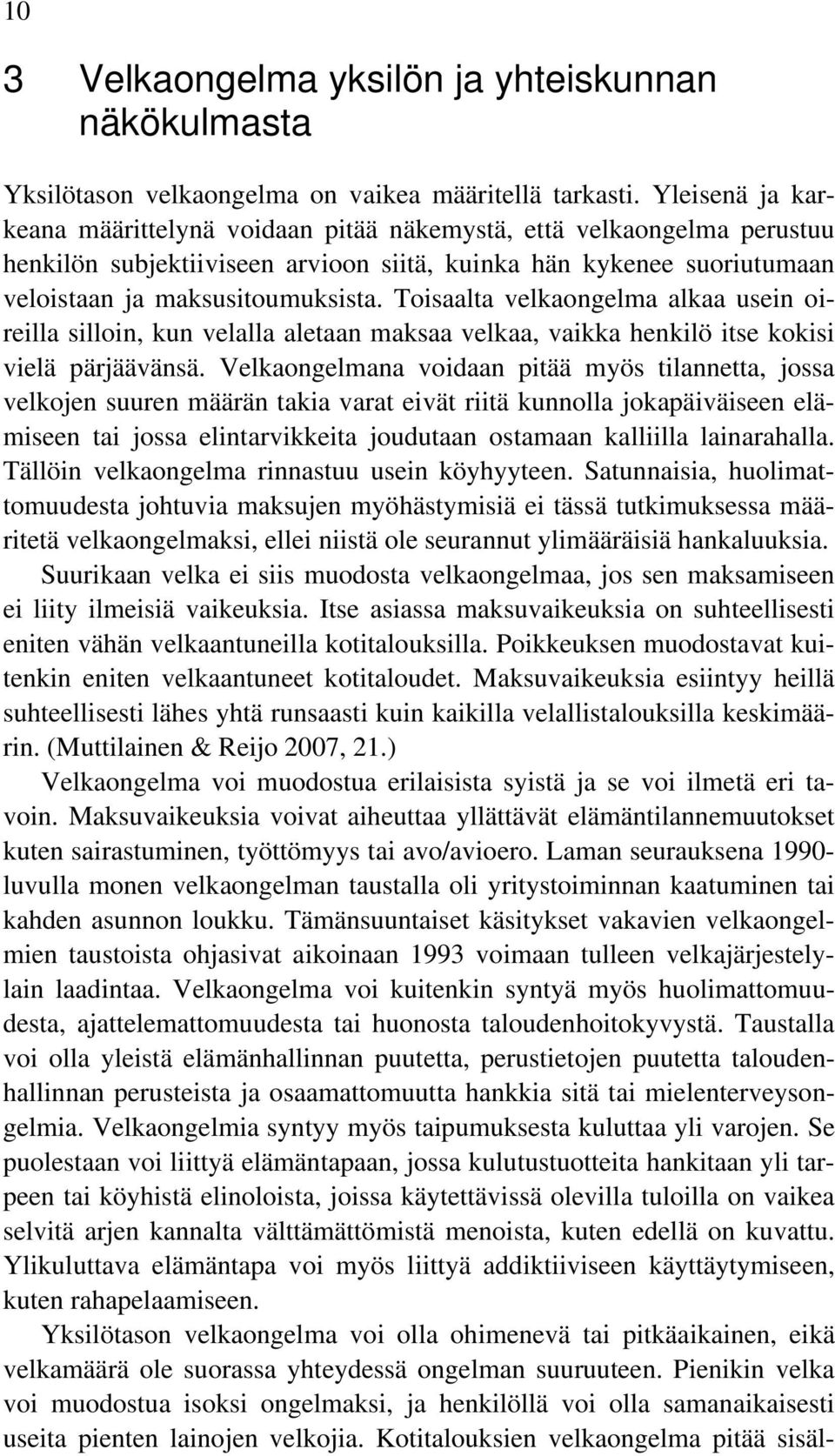 Toisaalta velkaongelma alkaa usein oireilla silloin, kun velalla aletaan maksaa velkaa, vaikka henkilö itse kokisi vielä pärjäävänsä.
