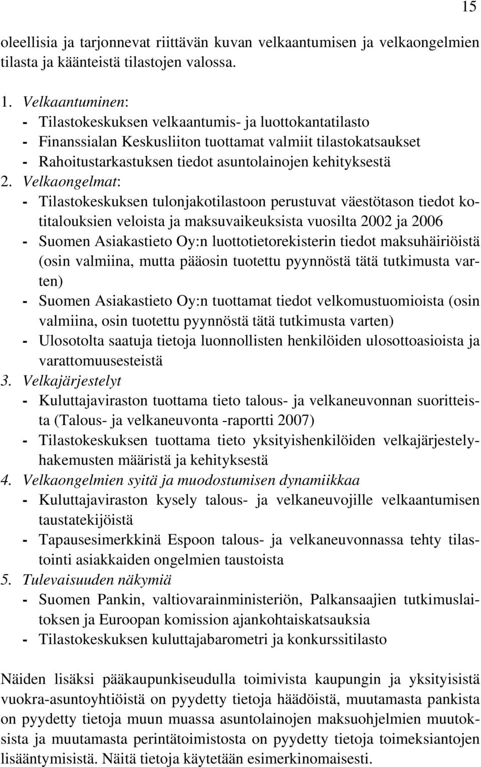 Velkaongelmat: - Tilastokeskuksen tulonjakotilastoon perustuvat väestötason tiedot kotitalouksien veloista ja maksuvaikeuksista vuosilta 2002 ja 2006 - Suomen Asiakastieto Oy:n luottotietorekisterin
