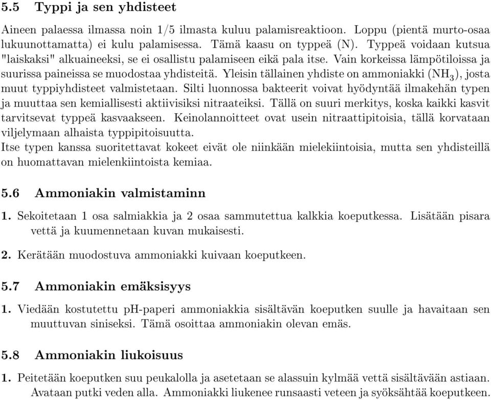 Yleisin tällainen yhdiste on ammoniakki (NH 3 ), josta muut typpiyhdisteet valmistetaan.