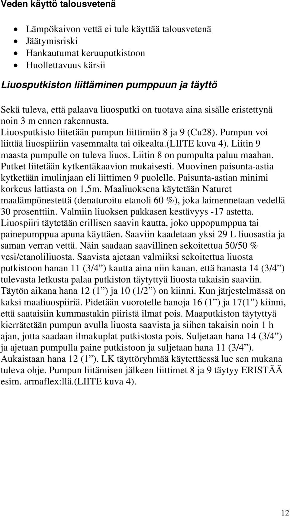 (liite kuva 4). Liitin 9 maasta pumpulle on tuleva liuos. Liitin 8 on pumpulta paluu maahan. Putket liitetään kytkentäkaavion mukaisesti.