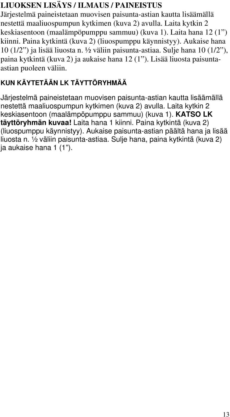 ½ väliin paisunta-astiaa. Sulje hana 10 (1/2 ), paina kytkintä (kuva 2) ja aukaise hana 12 (1 ). Lisää liuosta paisuntaastian puoleen väliin.