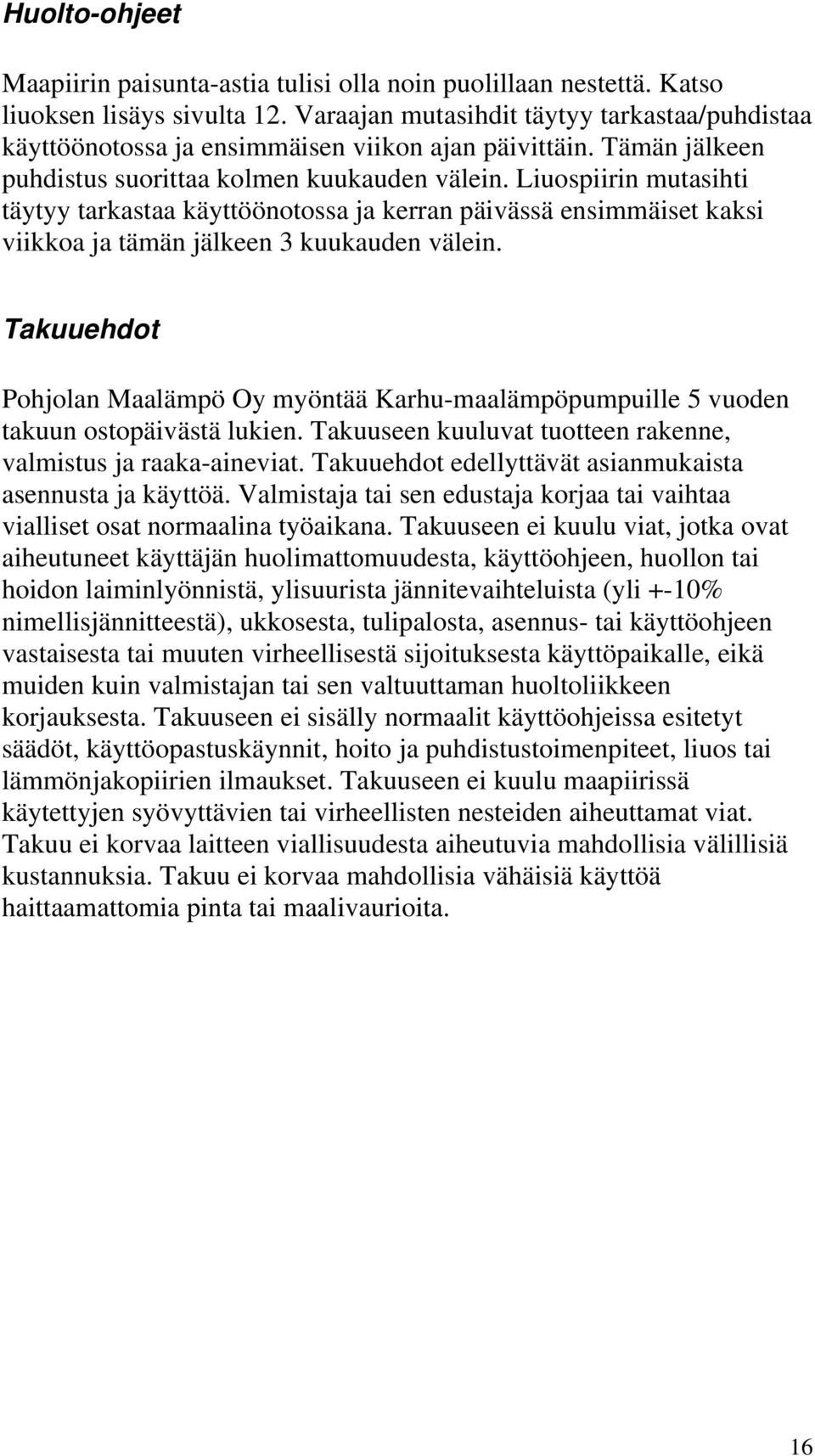 Liuospiirin mutasihti täytyy tarkastaa käyttöönotossa ja kerran päivässä ensimmäiset kaksi viikkoa ja tämän jälkeen 3 kuukauden välein.