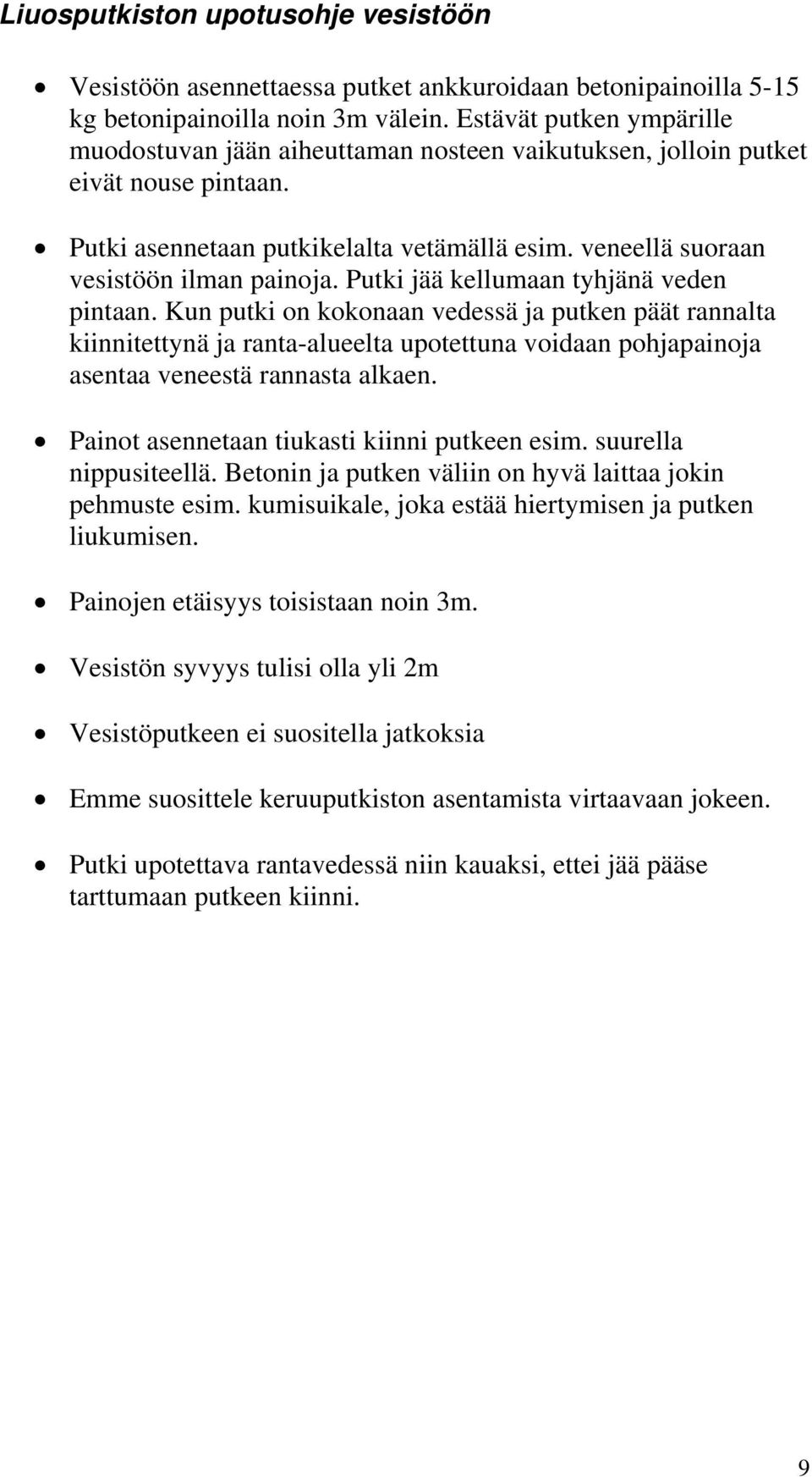 Putki jää kellumaan tyhjänä veden pintaan. Kun putki on kokonaan vedessä ja putken päät rannalta kiinnitettynä ja ranta-alueelta upotettuna voidaan pohjapainoja asentaa veneestä rannasta alkaen.