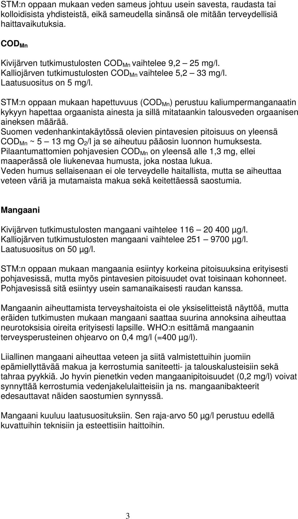 STM:n oppaan mukaan hapettuvuus (COD Mn ) perustuu kaliumpermanganaatin kykyyn hapettaa orgaanista ainesta ja sillä mitataankin talousveden orgaanisen aineksen määrää.