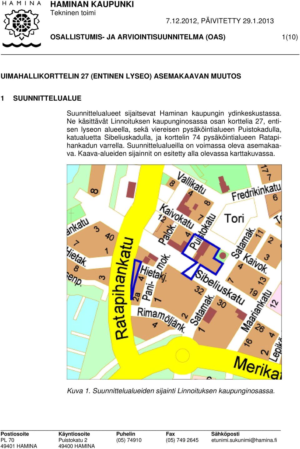 Ne käsittävät Linnoituksen kaupunginosassa osan korttelia 27, entisen lyseon alueella, sekä viereisen pysäköintialueen Puistokadulla, katualuetta