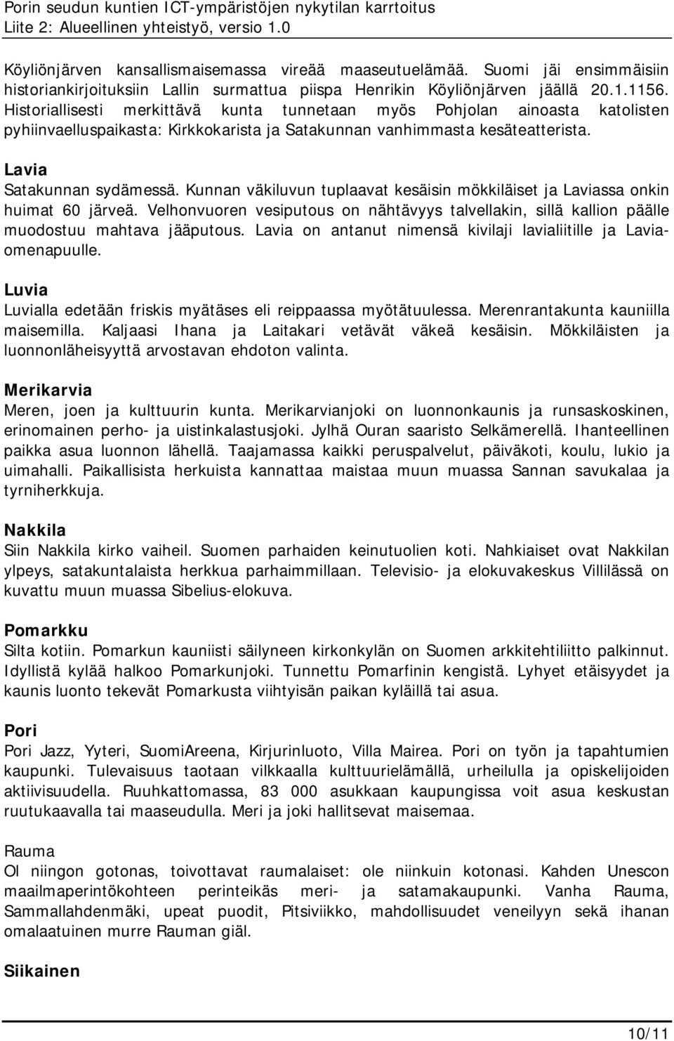 Kunnan väkiluvun tuplaavat kesäisin mökkiläiset ja Laviassa onkin huimat 60 järveä. Velhonvuoren vesiputous on nähtävyys talvellakin, sillä kallion päälle muodostuu mahtava jääputous.