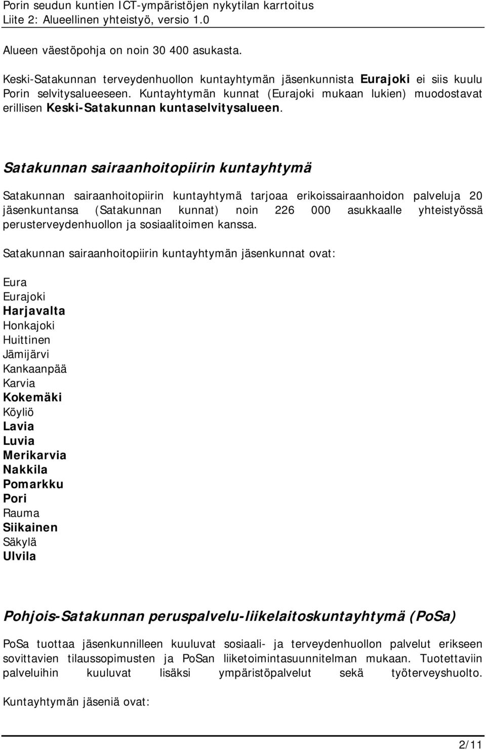 Satakunnan sairaanhoitopiirin kuntayhtymä Satakunnan sairaanhoitopiirin kuntayhtymä tarjoaa erikoissairaanhoidon palveluja 20 jäsenkuntansa (Satakunnan kunnat) noin 226 000 asukkaalle yhteistyössä