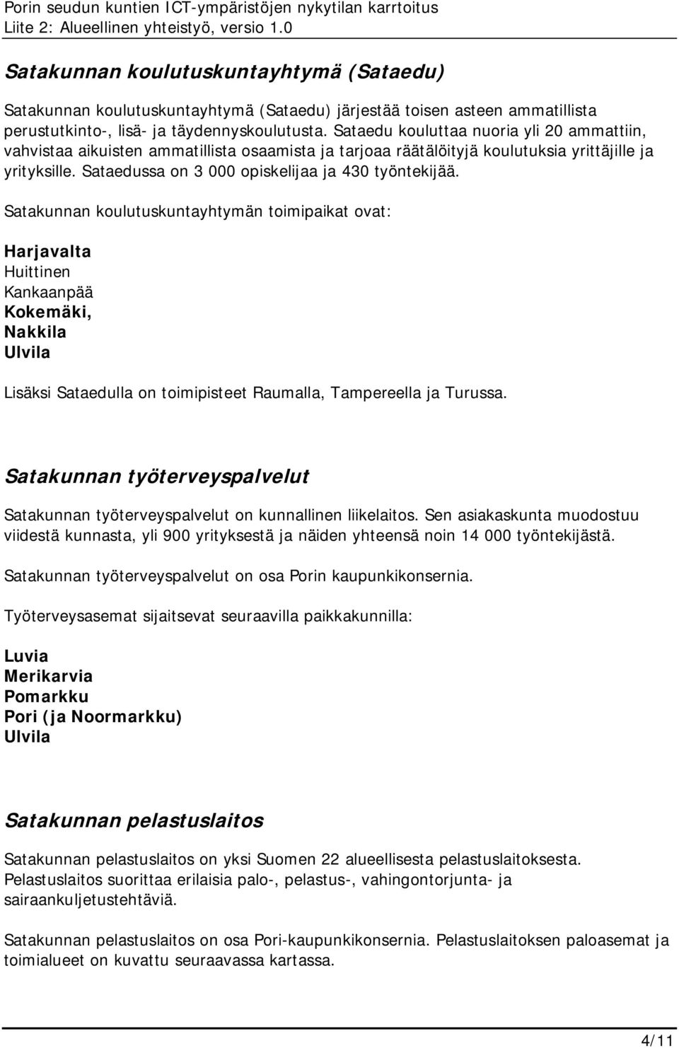 Sataedussa on 3 000 opiskelijaa ja 430 työntekijää.