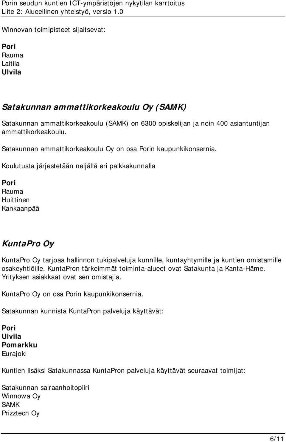 Koulutusta järjestetään neljällä eri paikkakunnalla Rauma Huittinen Kankaanpää KuntaPro Oy KuntaPro Oy tarjoaa hallinnon tukipalveluja kunnille, kuntayhtymille ja kuntien omistamille osakeyhtiöille.