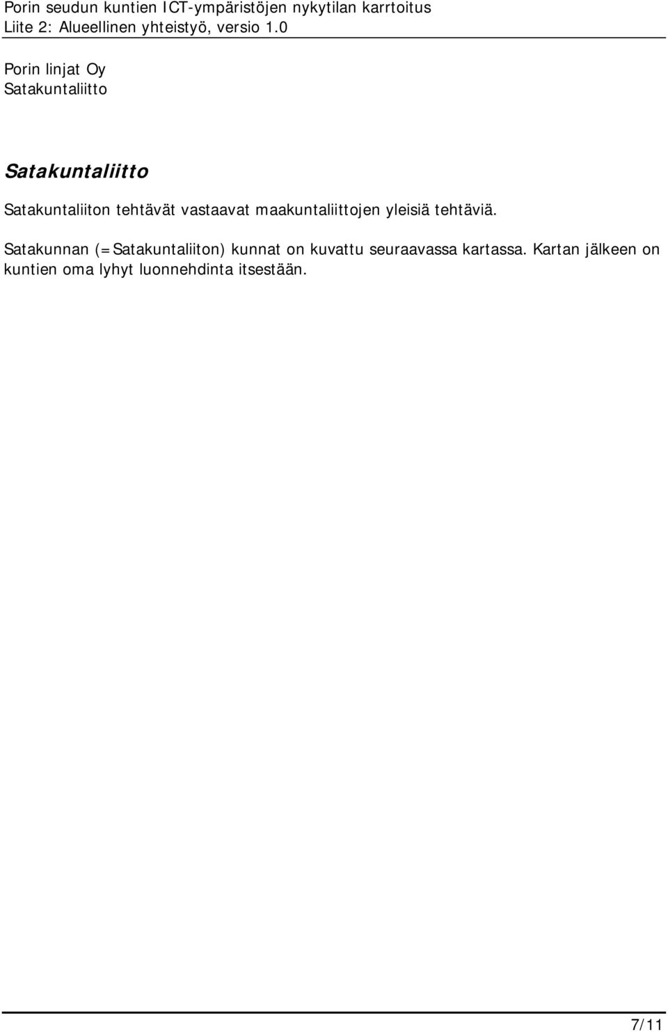 Satakunnan (=Satakuntaliiton) kunnat on kuvattu seuraavassa