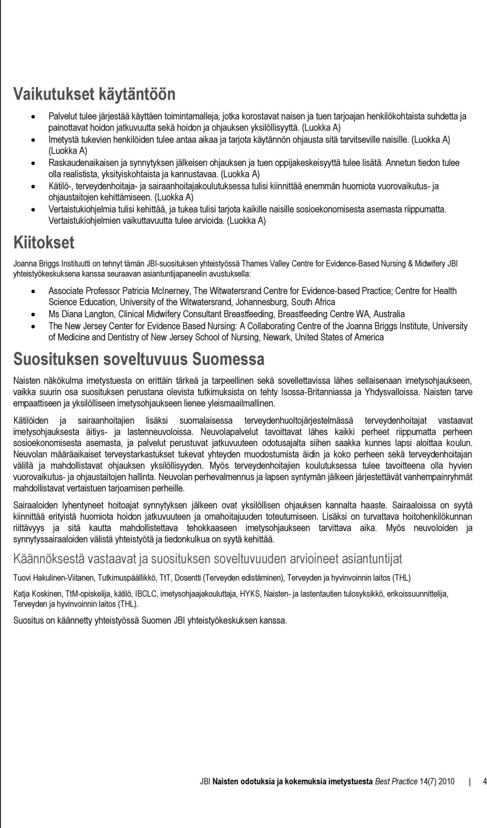 (Luokka A) (Luokka A) Raskaudenaikaisen ja synnytyksen jälkeisen ohjauksen ja tuen oppijakeskeisyyttä tulee lisätä. Annetun tiedon tulee olla realistista, yksityiskohtaista ja kannustavaa.