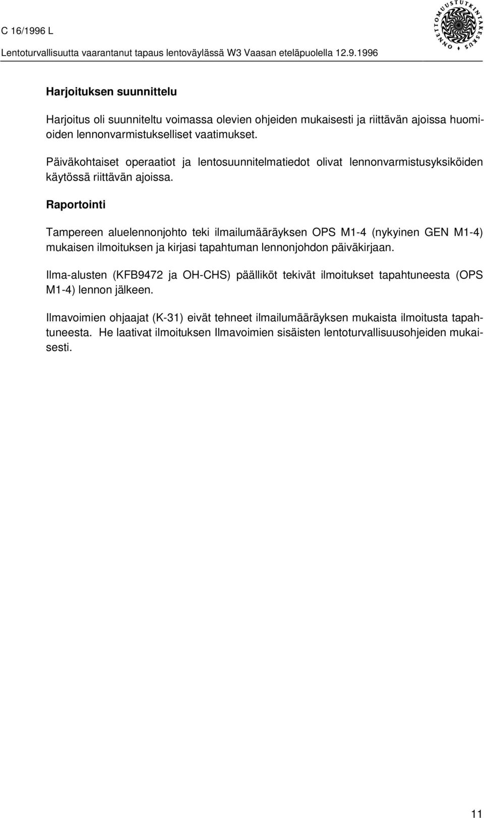 Raportointi Tampereen aluelennonjohto teki ilmailumääräyksen OPS M1-4 (nykyinen GEN M1-4) mukaisen ilmoituksen ja kirjasi tapahtuman lennonjohdon päiväkirjaan.