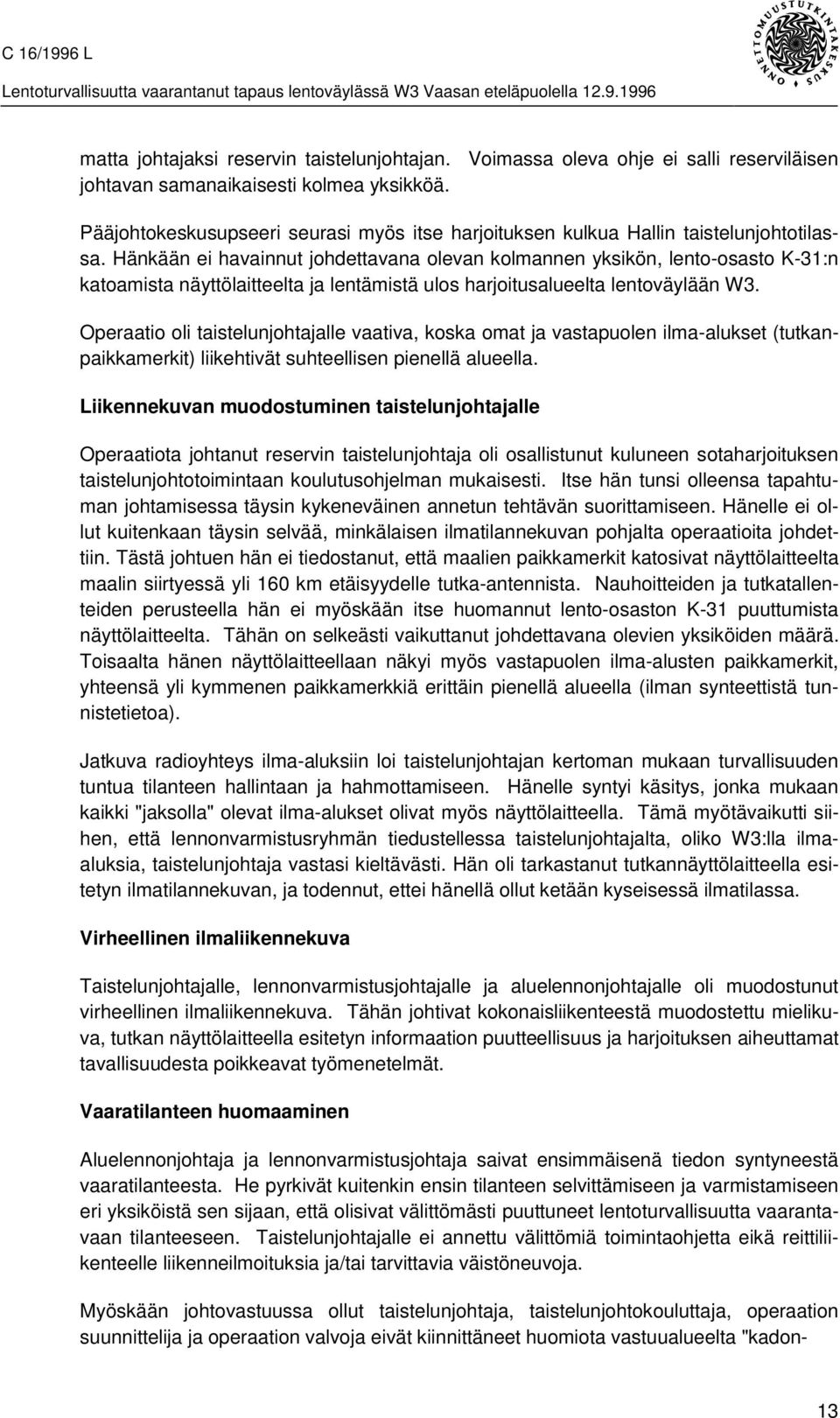 Hänkään ei havainnut johdettavana olevan kolmannen yksikön, lento-osasto K-31:n katoamista näyttölaitteelta ja lentämistä ulos harjoitusalueelta lentoväylään W3.