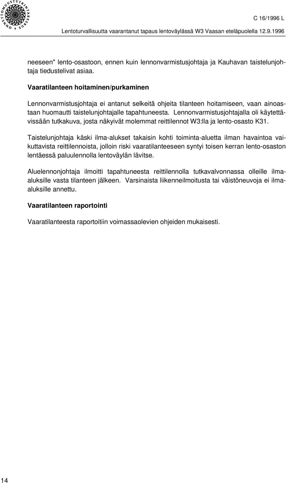 Lennonvarmistusjohtajalla oli käytettävissään tutkakuva, josta näkyivät molemmat reittilennot W3:lla ja lento-osasto K31.