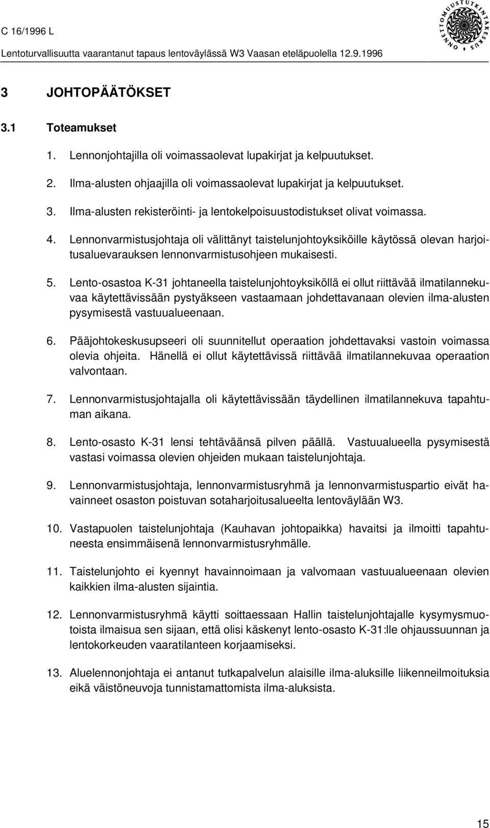 Lento-osastoa K-31 johtaneella taistelunjohtoyksiköllä ei ollut riittävää ilmatilannekuvaa käytettävissään pystyäkseen vastaamaan johdettavanaan olevien ilma-alusten pysymisestä vastuualueenaan. 6.